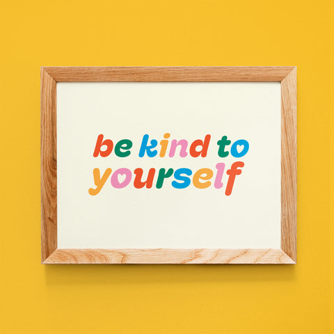 Be Kind to Yourself Print